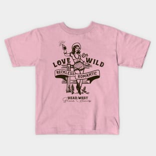 Love 'Em Wild Reckless Romantic: Head West & Break Hearts Kids T-Shirt